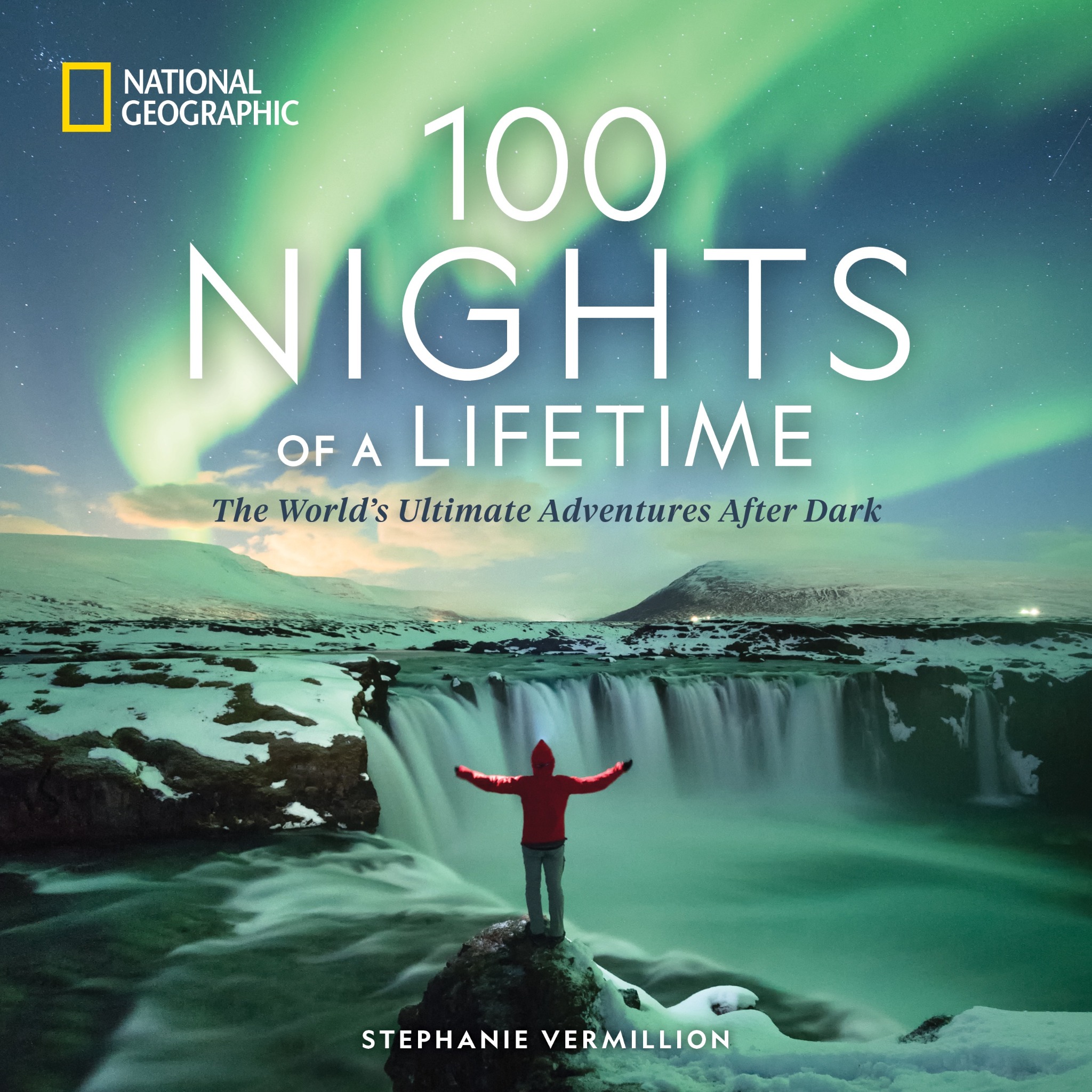National Geographic: 100 Nights of a Lifetime by Stephanie Vermillion